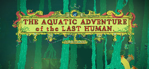 The Aquatic Adventure of the Last Human banner