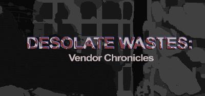 Desolate Wastes: Vendor Chronicles banner