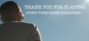 Thank You For Playing: Iconic Video Game Magazines banner
