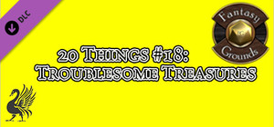 Fantasy Grounds - 20 things #18: Troublesome Treasures (Any Ruleset) banner