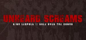 Unheard Screams - King Leopold II's Rule Over The Congo banner