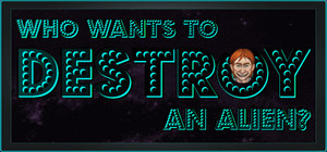 Who Wants To Destroy An Alien banner