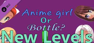 Anime girl Or Bottle? - New levels banner