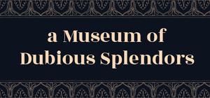 a Museum of Dubious Splendors banner