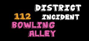 District 112 Incident: Bowling Alley banner