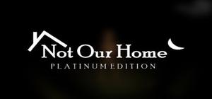 Not Our Home: Platinum Edition banner