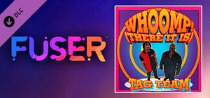 FUSER™ - Tag Team - "Whoomp! There It Is" banner