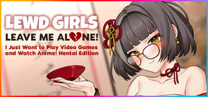 Lewd Girls, Leave Me Alone! I Just Want to Play Video Games and Watch Anime! - Hentai Edition banner