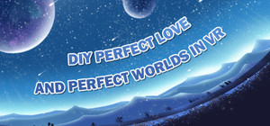 DIY PERFECT LOVE AND PERFECT WORLDS IN VR banner