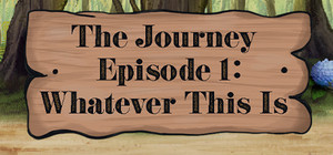 The Journey - Episode 1: Whatever This Is banner