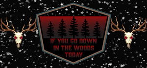 If You Go Down In The Woods Today banner