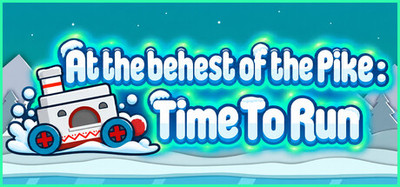 At the behest of the Pike: Time To Run
