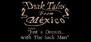Dark Tales from México: Prelude. Just a Dream... with The Sack Man banner