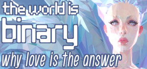 The World is Binary: Why Love is the Answer banner