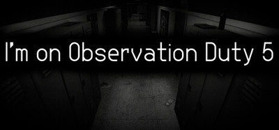 I'm on Observation Duty 5