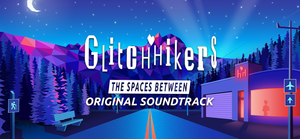Glitchhikers: The Spaces Between - Soundtrack banner