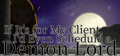 If It's for My Client, I'd Even Schedule a Demon Lord
