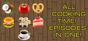 Cooking Time! - Collection of ALL Episodes banner