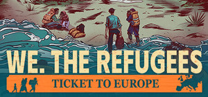 We. The Refugees: Ticket to Europe banner