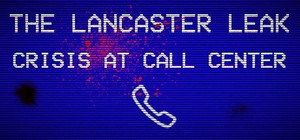The Lancaster Leak - Crisis At Call Center banner