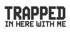 Trapped In Here With Me banner