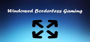 Windowed Borderless Gaming banner