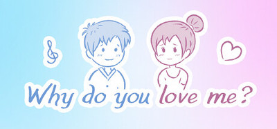 Why do you love me?
