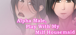 Alpha Male, Play With My Milf Housemaid banner