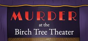 Murder at the Birch Tree Theater banner