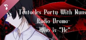 Tentacles Party With Nuns- Radio Drama- Who is "He" banner