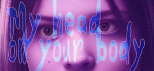 My Head On Your Body banner