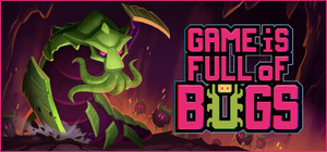 Game is Full of Bugs banner