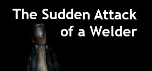The Sudden Attack Of A Welder banner