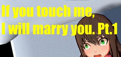 If you touch me, I will marry you.