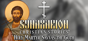 Synaxarion Christian Stories: Holy Martyr Savvas the Goth banner
