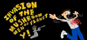 Invasion of the Mushroom Men of Planet Y! banner