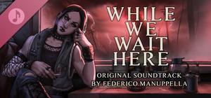 While We Wait Here Soundtrack banner