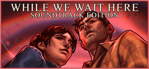 While We Wait Here: Soundtrack Edition banner