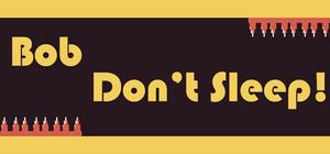 Bob Don't Sleep! banner
