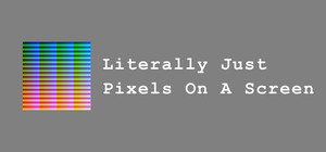 Literally Just Pixels On A Screen banner