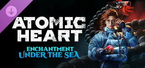 Atomic Heart - Enchantment Under the Sea banner