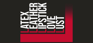 LATEX, LEATHER, LIPSTICK, LOVE, LUST banner