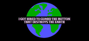 I Got Hired To Guard The Button That Destroys The Earth banner