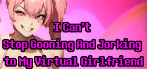 I Can't Stop Gooning And Jorking To My Virtual Girlfriend banner