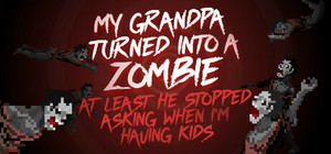 My grandpa turned into a zombie. At least he stopped asking when I'm having kids. banner