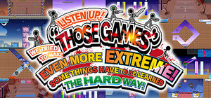 LISTEN UP! WE TRIED TO MAKE “THOSE GAMES” EVEN MORE EXTREME! SOME THINGS HAVE TO BE LEARNED THE HARD WAY! banner