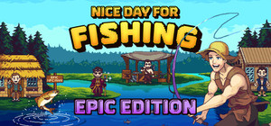 Nice Day for Fishing - Epic Edition banner