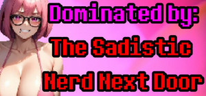 Dominated by: The Sadistic Nerd Next Door banner