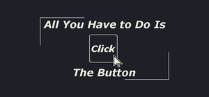 All You Have to Do Is Click the Button banner