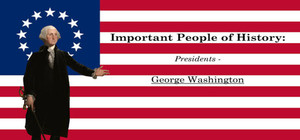 Important People of History: Presidents - George Washington banner